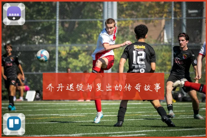 乔丹退役与复出的传奇故事