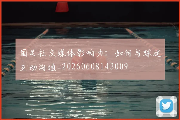 国足社交媒体影响力：如何与球迷互动沟通_20260608143009