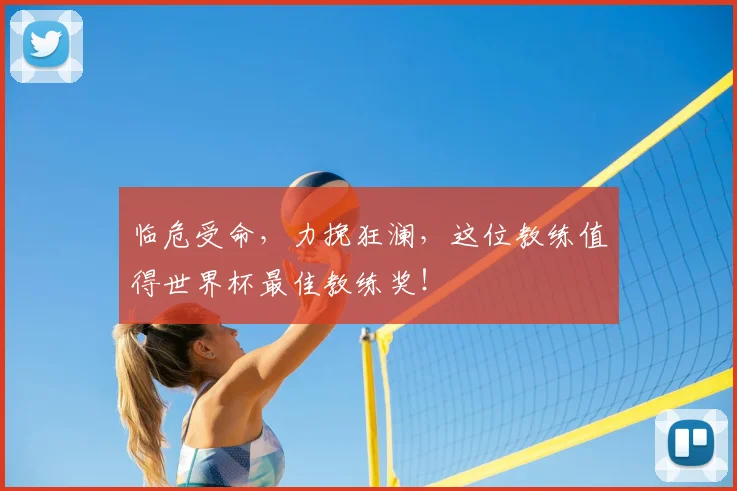 临危受命，力挽狂澜，这位教练值得世界杯最佳教练奖！