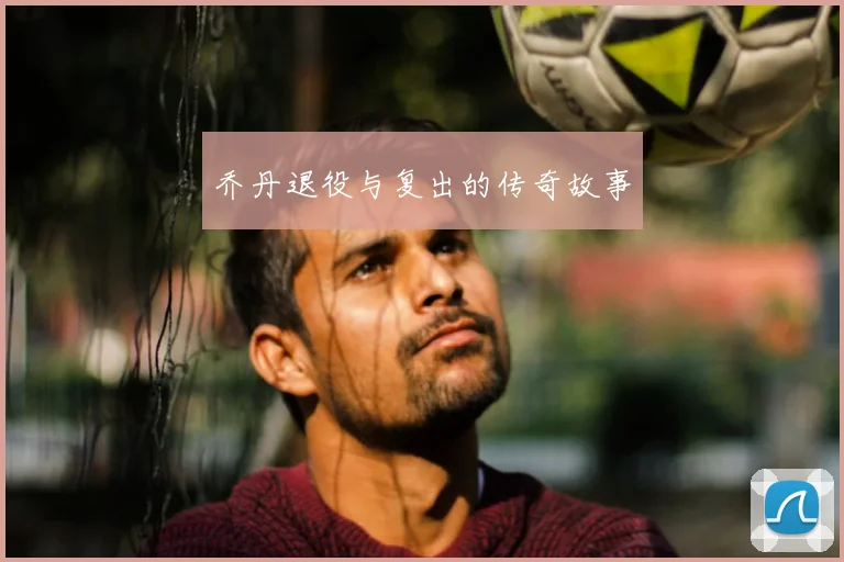 乔丹退役与复出的传奇故事